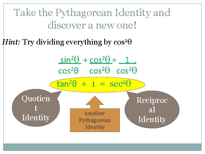 Take the Pythagorean Identity and discover a new one! Hint: Try dividing everything by