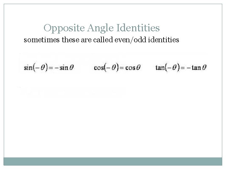 Opposite Angle Identities sometimes these are called even/odd identities 