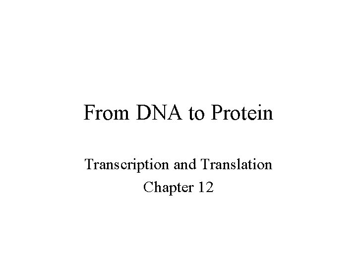 From DNA to Protein Transcription and Translation Chapter