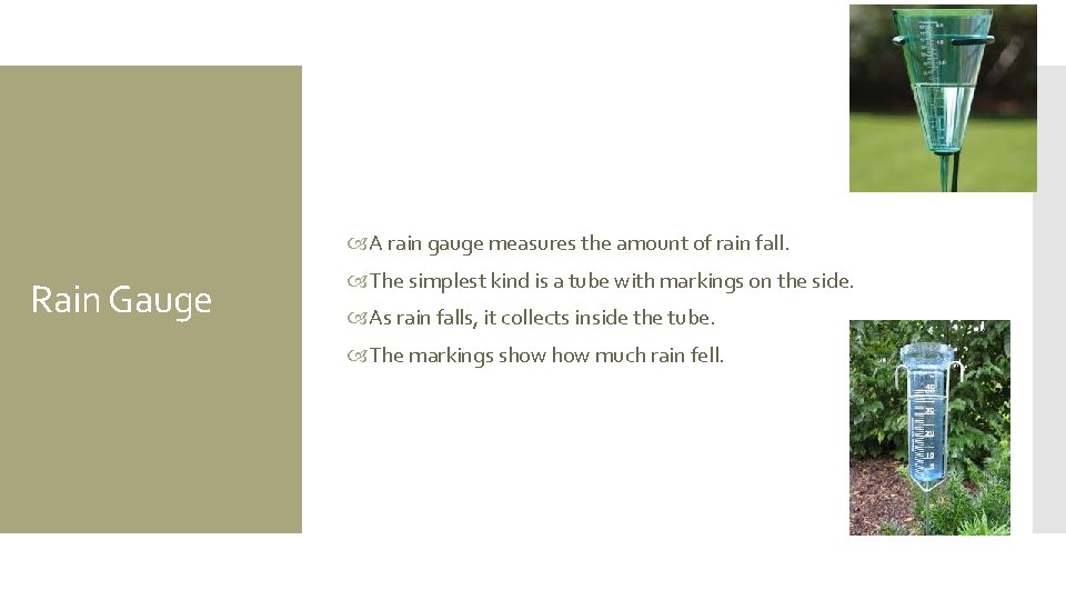  A rain gauge measures the amount of rain fall. Rain Gauge The simplest