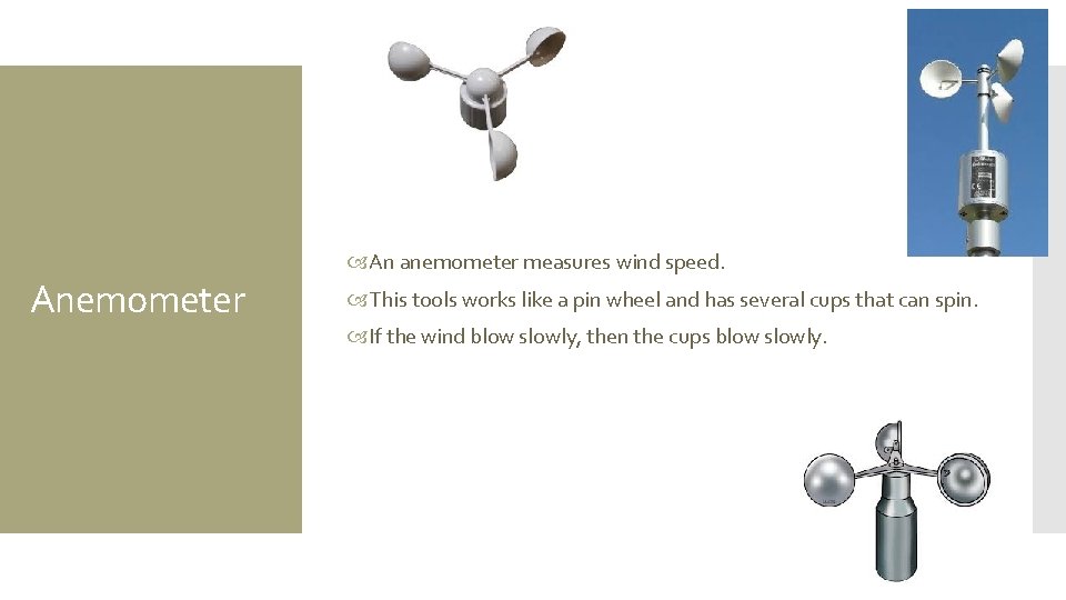 Anemometer An anemometer measures wind speed. This tools works like a pin wheel and