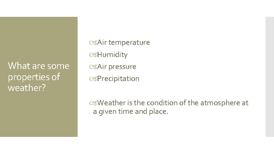 What are some properties of weather? Air temperature Humidity Air pressure Precipitation Weather is