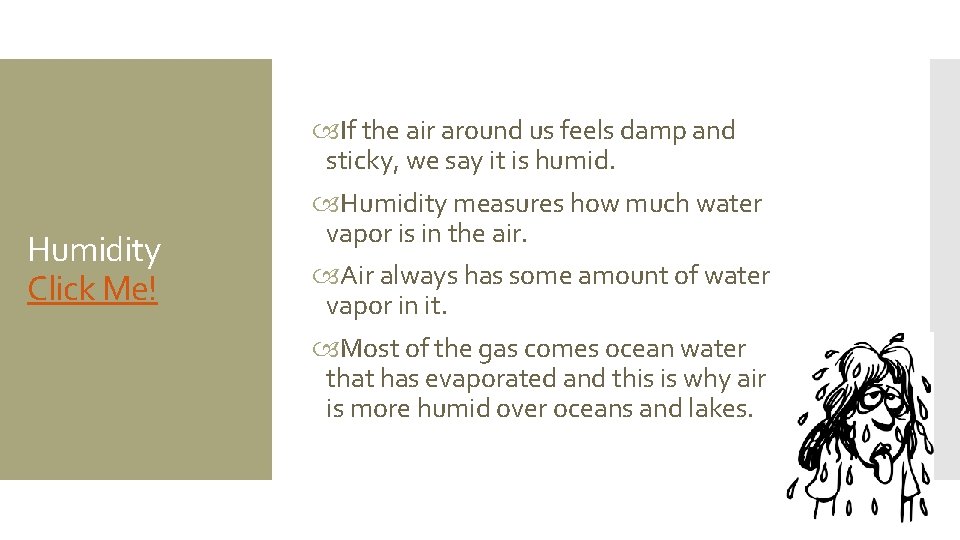 Humidity Click Me! If the air around us feels damp and sticky, we say