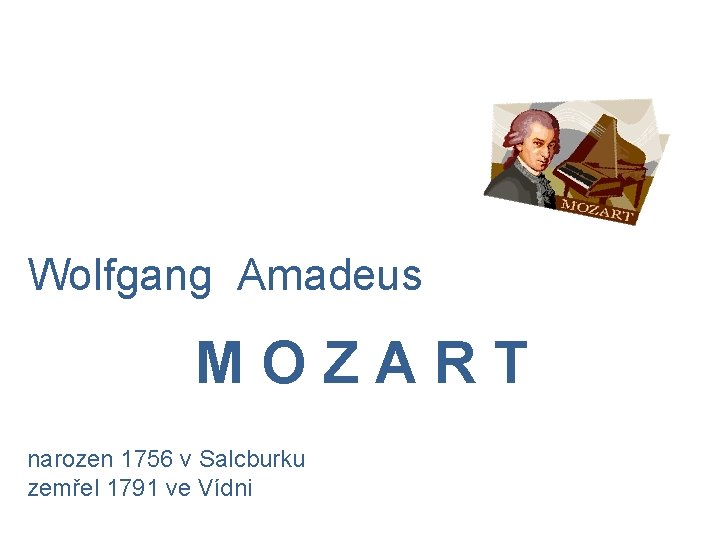 Wolfgang Amadeus MOZART narozen 1756 v Salcburku zemřel 1791 ve Vídni 