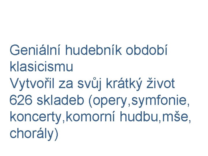 Geniální hudebník období klasicismu Vytvořil za svůj krátký život 626 skladeb (opery, symfonie, koncerty,