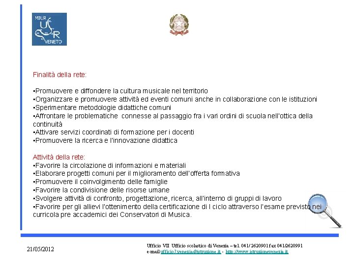 Finalità della rete: • Promuovere e diffondere la cultura musicale nel territorio • Organizzare