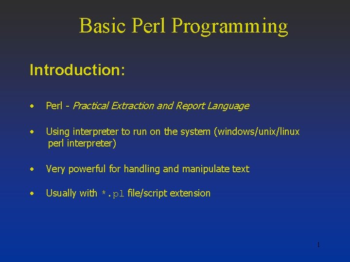 Basic Perl Programming Introduction: • Perl - Practical Extraction and Report Language • Using