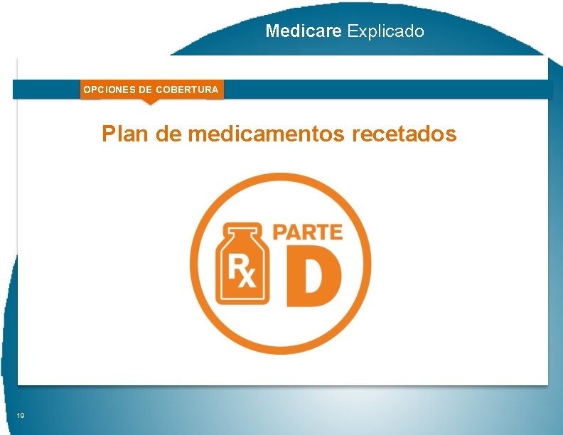 Medicare Explicado OPCIONES DE COBERTURA Plan de medicamentos recetados 19 
