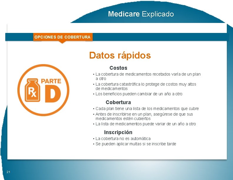 Medicare Explicado OPCIONES DE COBERTURA Datos rápidos Costos • La cobertura de medicamentos recetados