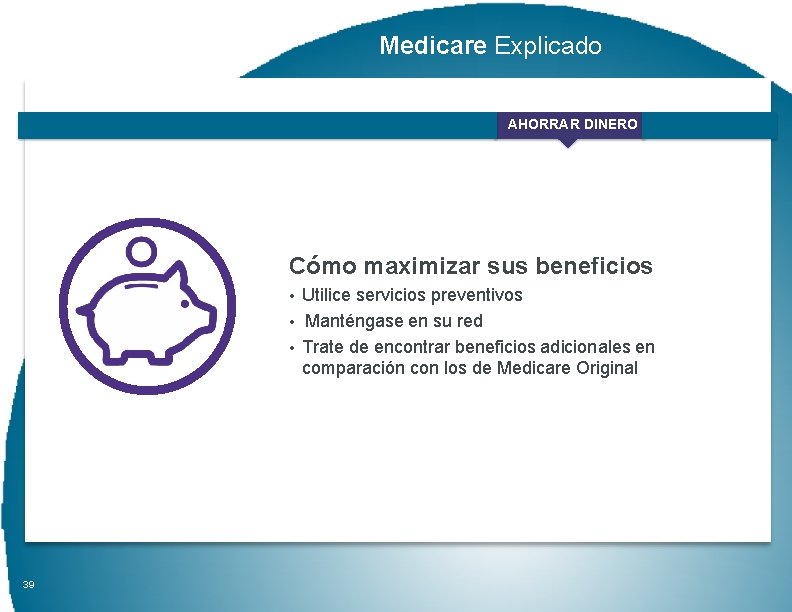 Medicare Explicado AHORRAR DINERO Cómo maximizar sus beneficios • Utilice servicios preventivos • Manténgase