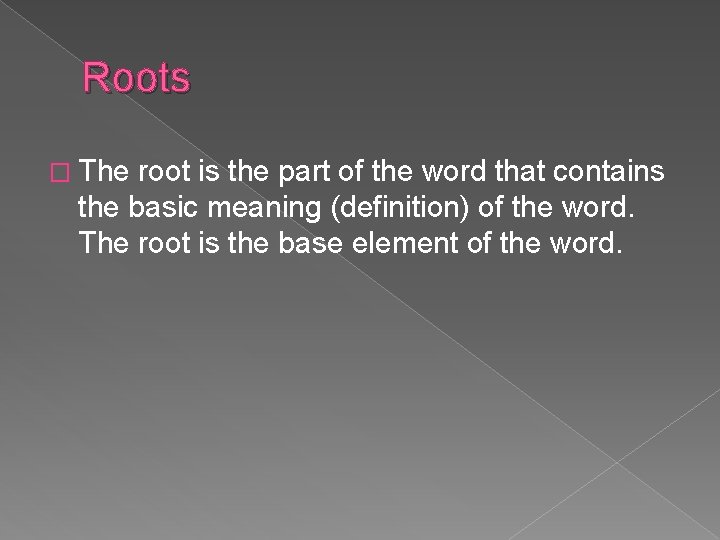 Roots � The root is the part of the word that contains the basic