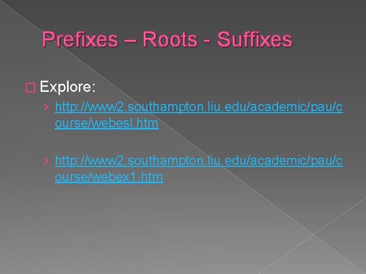 Prefixes – Roots - Suffixes � Explore: › http: //www 2. southampton. liu. edu/academic/pau/c
