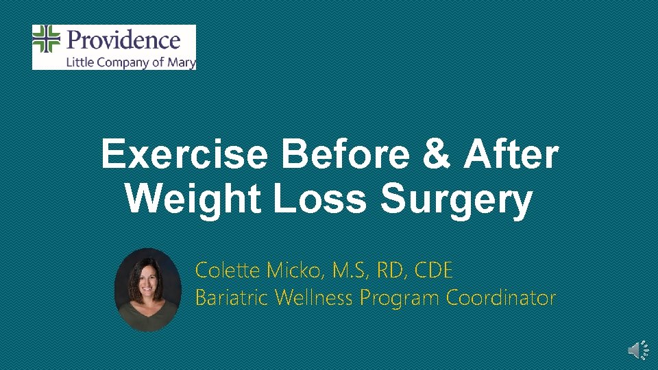 Exercise Before & After Weight Loss Surgery Colette Micko, M. S, RD, CDE Bariatric