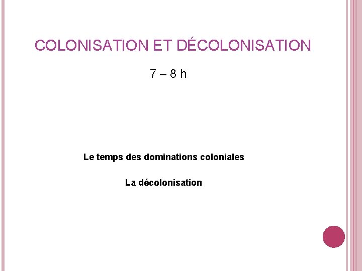 COLONISATION ET DÉCOLONISATION 7– 8 h Le temps des dominations coloniales La décolonisation 