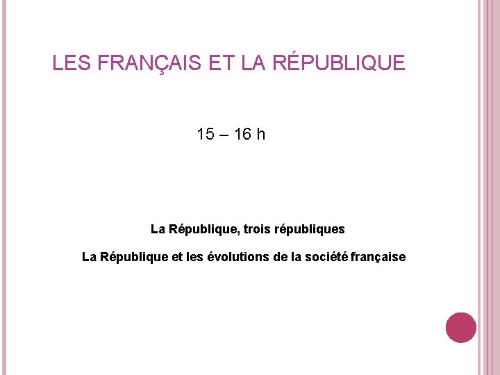 LES FRANÇAIS ET LA RÉPUBLIQUE 15 – 16 h La République, trois républiques La