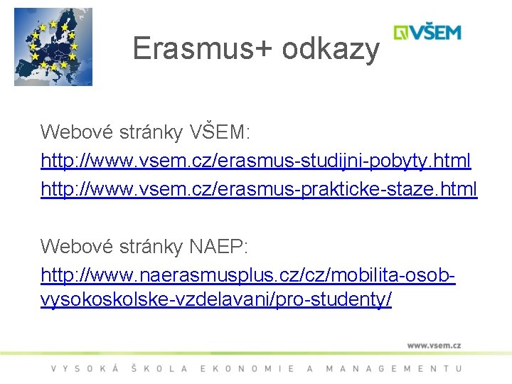 Erasmus+ odkazy Webové stránky VŠEM: http: //www. vsem. cz/erasmus-studijni-pobyty. html http: //www. vsem. cz/erasmus-prakticke-staze.