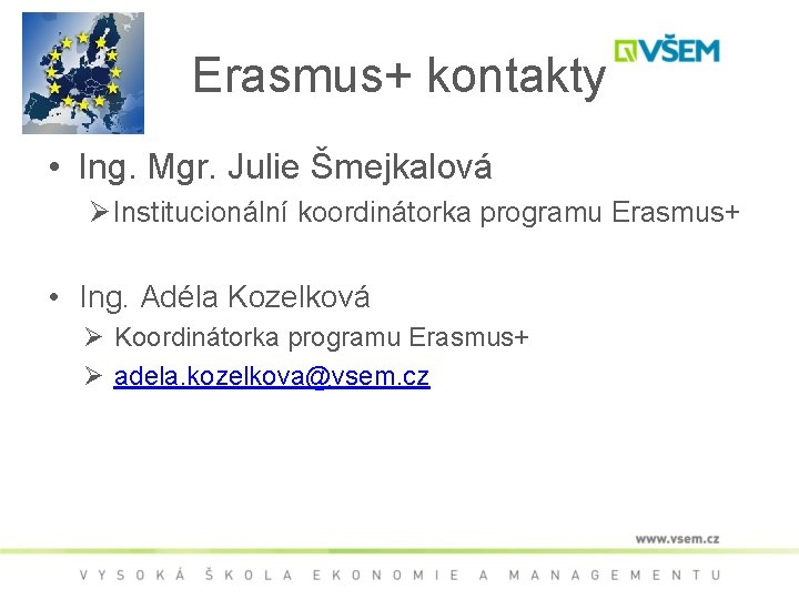 Erasmus+ kontakty • Ing. Mgr. Julie Šmejkalová Ø Institucionální koordinátorka programu Erasmus+ • Ing.