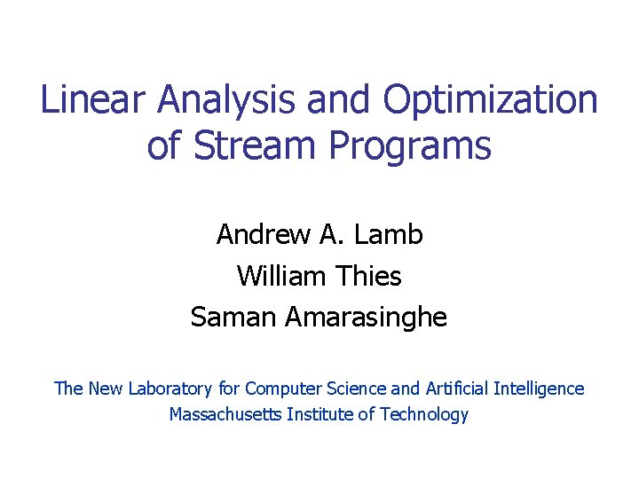 Linear Analysis and Optimization of Stream Programs Andrew A. Lamb William Thies Saman Amarasinghe