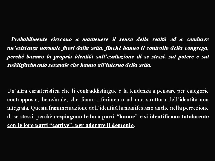 Probabilmente riescono a mantenere il senso della realtà ed a condurre un’esistenza normale fuori