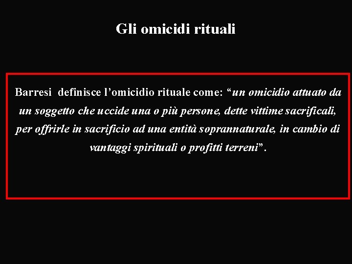 Gli omicidi rituali Barresi definisce l’omicidio rituale come: “un omicidio attuato da un soggetto