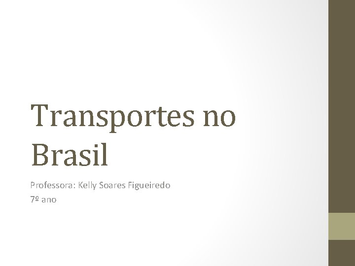 Transportes no Brasil Professora: Kelly Soares Figueiredo 7º ano 