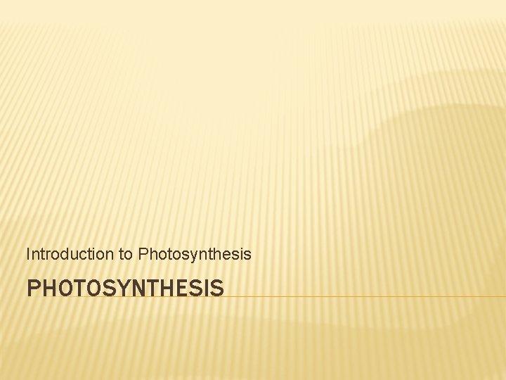 Introduction to Photosynthesis PHOTOSYNTHESIS 