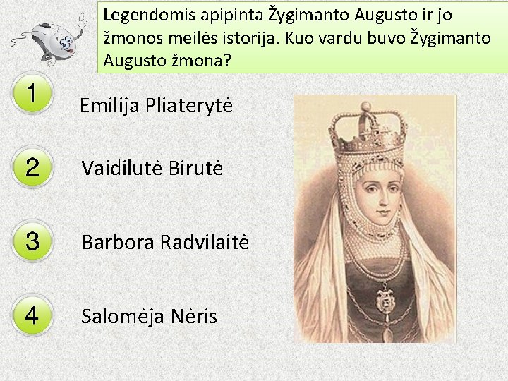 Legendomis apipinta Žygimanto Augusto ir jo Emilija Pliaterytė žmonos meilės istorija. Kuo vardu buvo