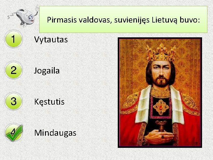 Pirmasis valdovas, suvienijęs Lietuvą buvo: Vytautas Jogaila Kęstutis Mindaugas 