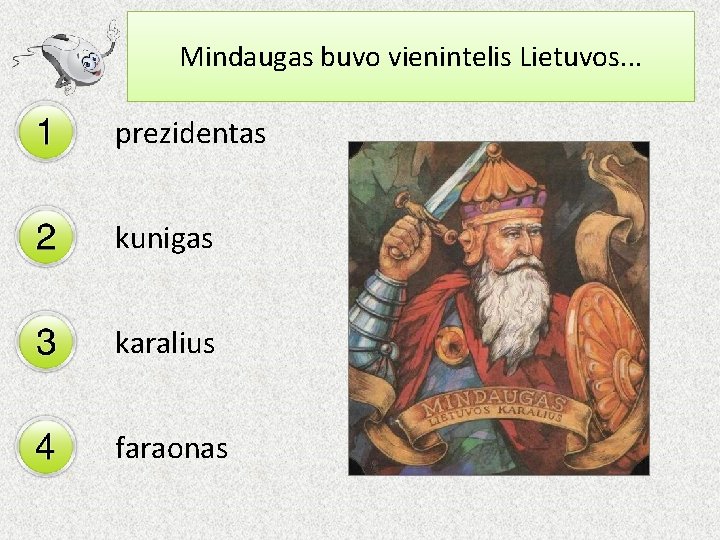 Mindaugas buvo vienintelis Lietuvos. . . prezidentas kunigas karalius faraonas 