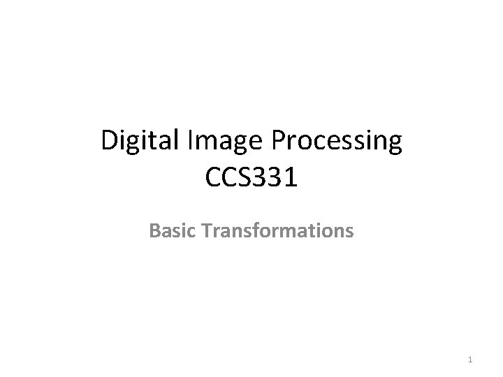 Digital Image Processing CCS 331 Basic Transformations 1 