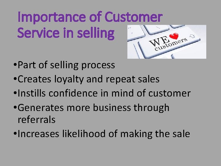 Importance of Customer Service in selling • Part of selling process • Creates loyalty