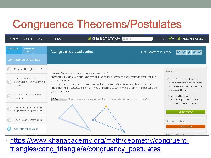Congruence Theorems/Postulates • https: //www. khanacademy. org/math/geometry/congruent- triangles/cong_triangle/e/congruency_postulates 