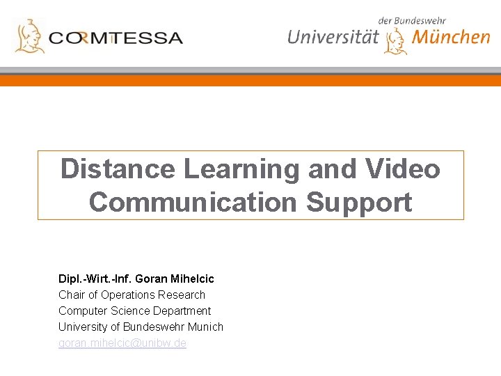 Distance Learning and Video Communication Support Dipl. -Wirt. -Inf. Goran Mihelcic Chair of Operations