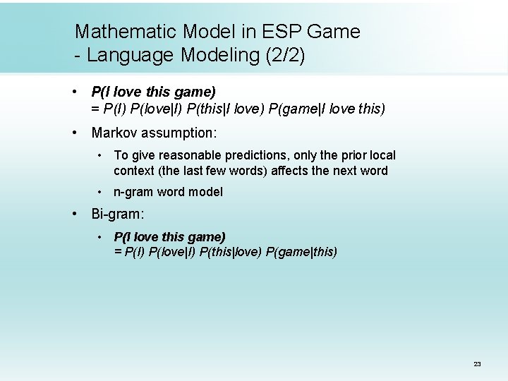 Mathematic Model in ESP Game - Language Modeling (2/2) • P(I love this game) Mathematic Model in ESP Game - Language Modeling (2/2) • P(I love this game)