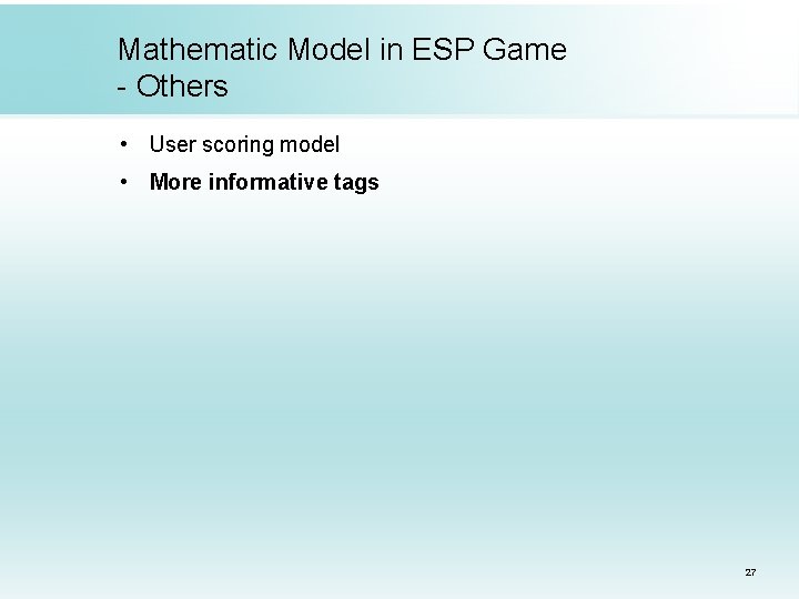 Mathematic Model in ESP Game - Others • User scoring model • More informative Mathematic Model in ESP Game - Others • User scoring model • More informative
