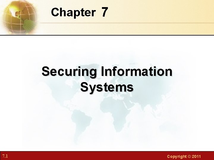 Chapter 7 Securing Information Systems 7. 1 Copyright © 2011 
