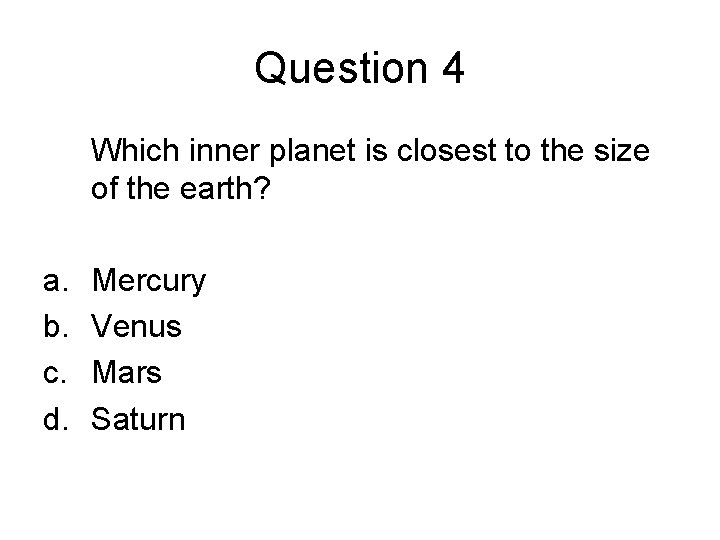 Question 4 Which inner planet is closest to the size of the earth? a.