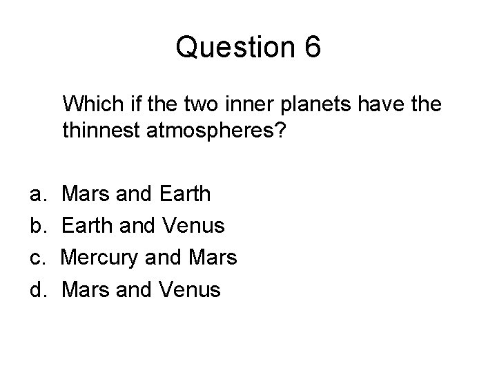 Question 6 Which if the two inner planets have thinnest atmospheres? a. b. c.