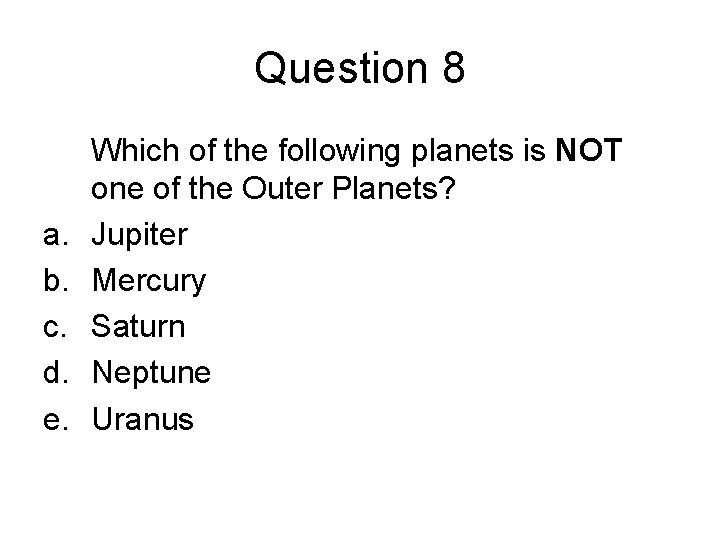 Question 8 a. b. c. d. e. Which of the following planets is NOT