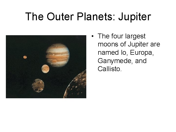 The Outer Planets: Jupiter • The four largest moons of Jupiter are named Io,