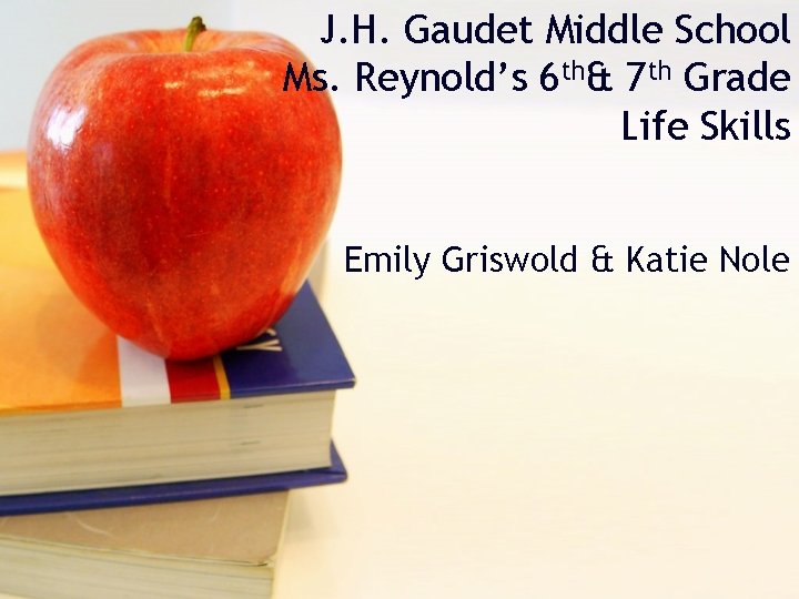 J. H. Gaudet Middle School Ms. Reynold’s 6 th& 7 th Grade Life Skills