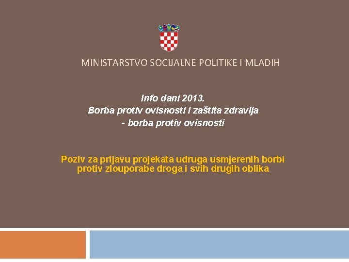 MINISTARSTVO SOCIJALNE POLITIKE I MLADIH Info dani 2013. Borba protiv ovisnosti i zaštita zdravlja