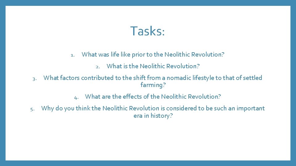 Tasks: 1. What was life like prior to the Neolithic Revolution? 2. 3. What