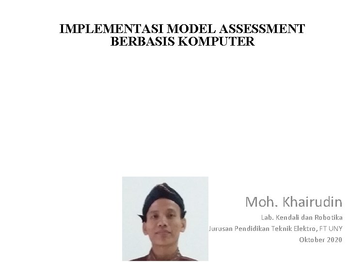 IMPLEMENTASI MODEL ASSESSMENT BERBASIS KOMPUTER Moh. Khairudin Lab. Kendali dan Robotika Jurusan Pendidikan Teknik