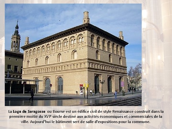 La Loge de Saragosse ou Bourse est un édifice civil de style Renaissance construit