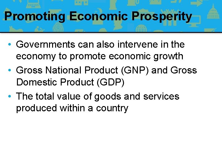 Promoting Economic Prosperity • Governments can also intervene in the economy to promote economic