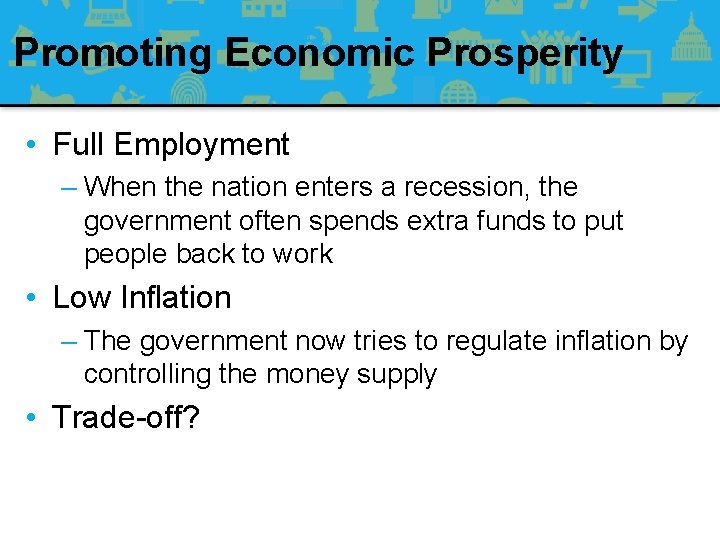 Promoting Economic Prosperity • Full Employment – When the nation enters a recession, the