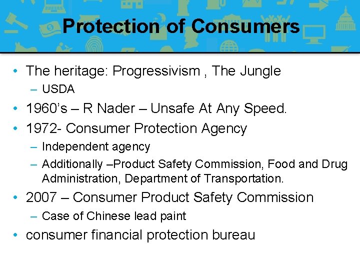Protection of Consumers • The heritage: Progressivism , The Jungle – USDA • 1960’s