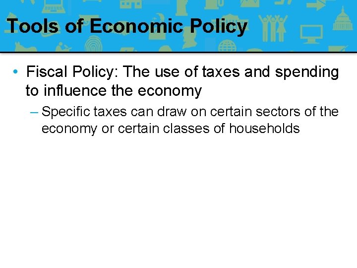 Tools of Economic Policy • Fiscal Policy: The use of taxes and spending to