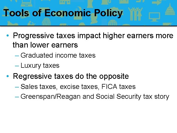 Tools of Economic Policy • Progressive taxes impact higher earners more than lower earners